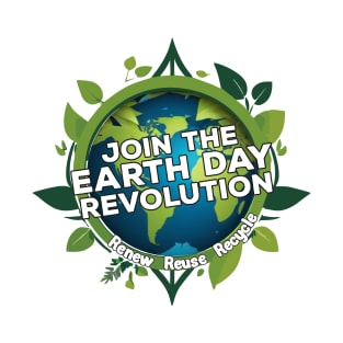 JOIN THE EARTH DAY REVOLUTION: Renew, Reuse, Recycle. T-Shirt