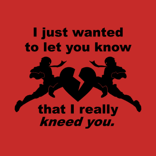 I really kneed you T-Shirt