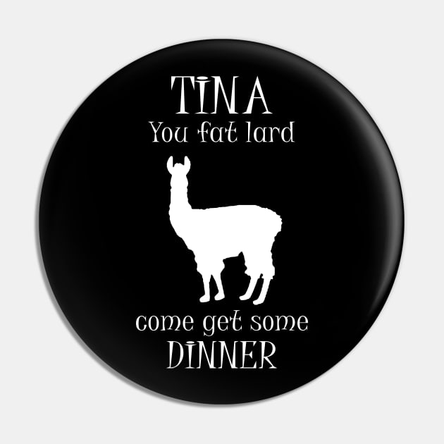 Tina You Fat Lard Come Get Some Dinner Pin by amalya
