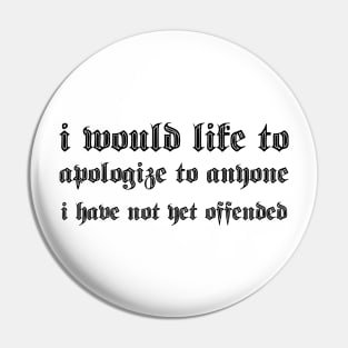 i would like to apologize to anyone i have not yet offended Pin