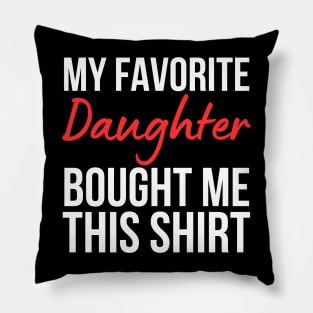 My Favorite Daughter Bought Me This Shirt Pillow