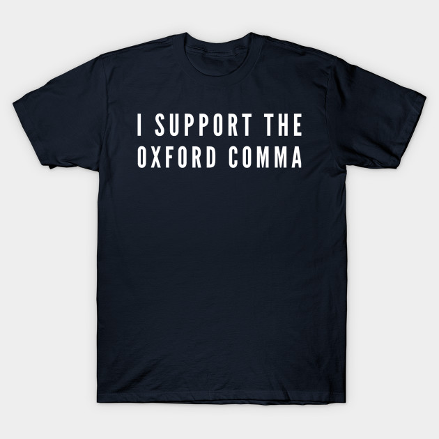 I Support The Oxford Comma Oxford Comma T Shirt Teepublic