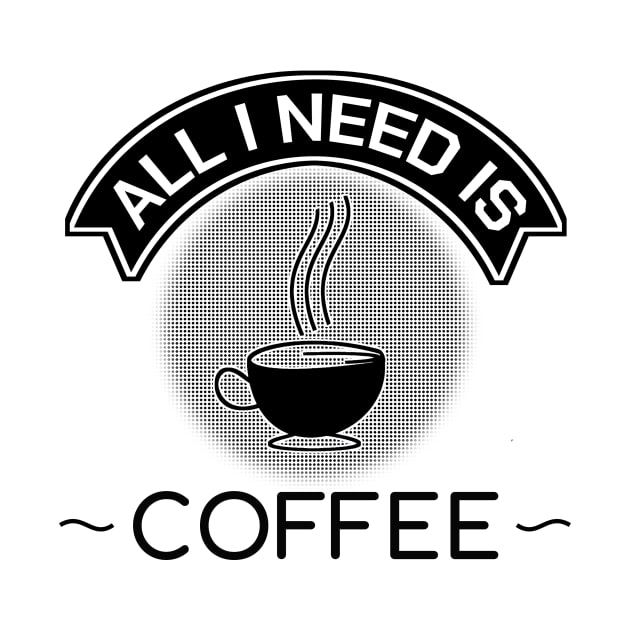 Funny Caffeine Quotes All I Need Is Coffee Gift by bigD