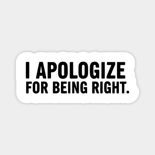 I Apologize For Being Right - Funny Sarcasm Magnet