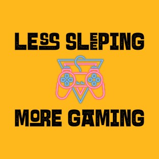 Less Sleeping More Gaming T-Shirt