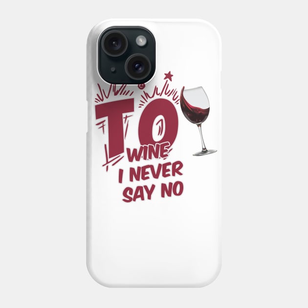 TO WINE I NEVER SAY NO Phone Case by karimydesign