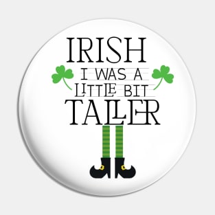 Irish I Was A Little Bit Taller Celebrate St Patricks Day Tee Pin