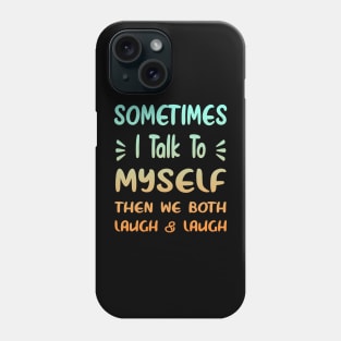 Sometimes I Talk To Myself Then We Both Laugh Phone Case