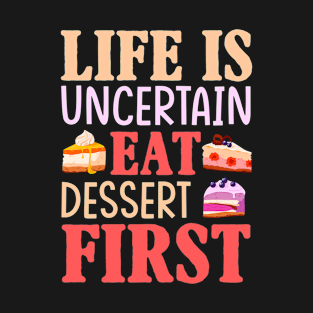 Life Is Uncertain Eat Dessert First T-Shirt