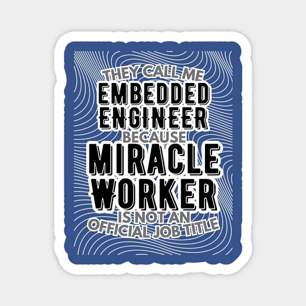 They call me Embedded Engineer because Miracle Worker is not an official job title | Colleague | Boss | Subordiante | Office Magnet by octoplatypusclothing@gmail.com