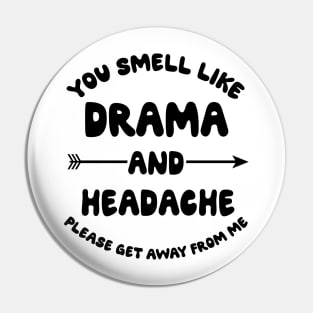 You Smell Like Drama And A Headache Please Get Away From Me Pin