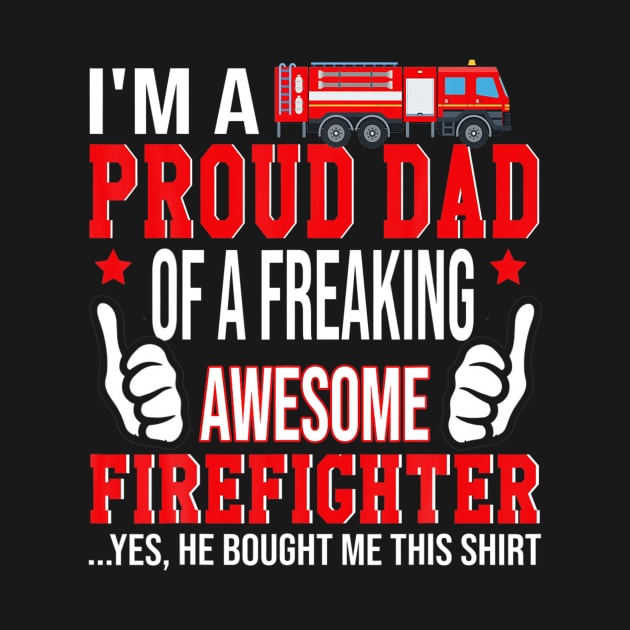 I'm A Proud Dad Of Freaking Awesome Firefighter by ANGELA2-BRYANT