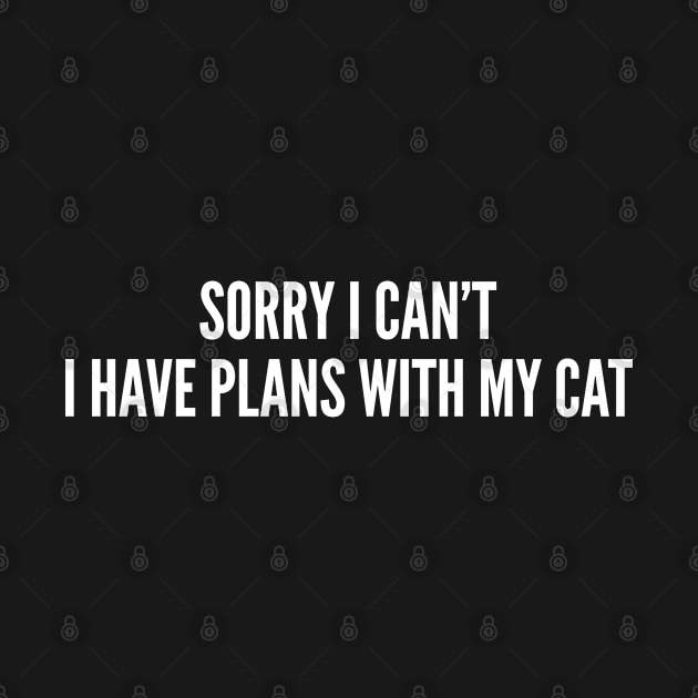 Cute - Sorry I Can't I Have Plans With My Cat - Funny joke Statement humor Slogan by sillyslogans