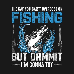 The Say You Can't Overdose on Fishing T-Shirt