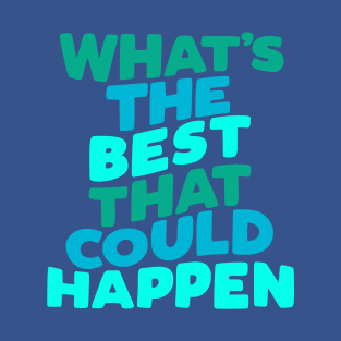 Whats The Best That Could Happen by The Motivated Type T-Shirt