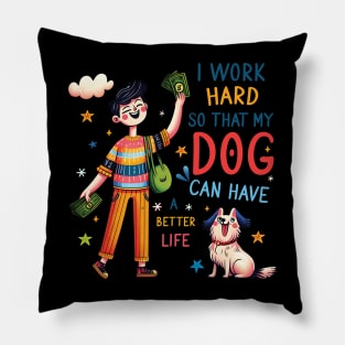 I Work Hard so That My Dog Can Have a Better Life Dog Lover Pillow