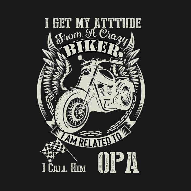 biker dad t shirt- i get my attitude from a crazy biker dad OPA by HouldingAlastairss