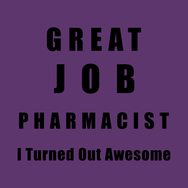 Great Job Pharmacist Funny by chrizy1688