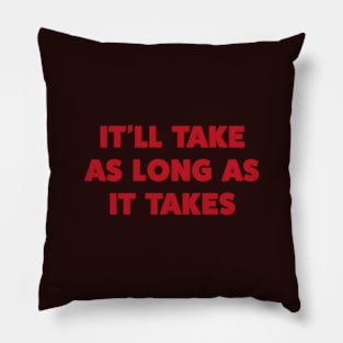 It’ll Take As Long as It Takes Pillow