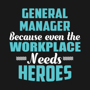 General Manager Because workplaces need heroes T-Shirt