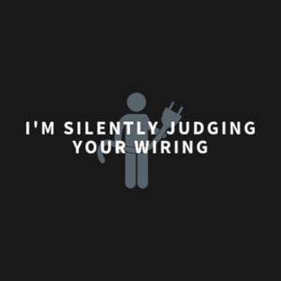 I'm Silently Judging Your Wiring - Funny Electrician Gift T-Shirt