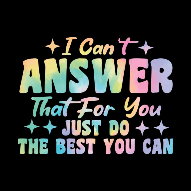 I Can't Answer That For You Just Do The Best You Can by Giftyshoop