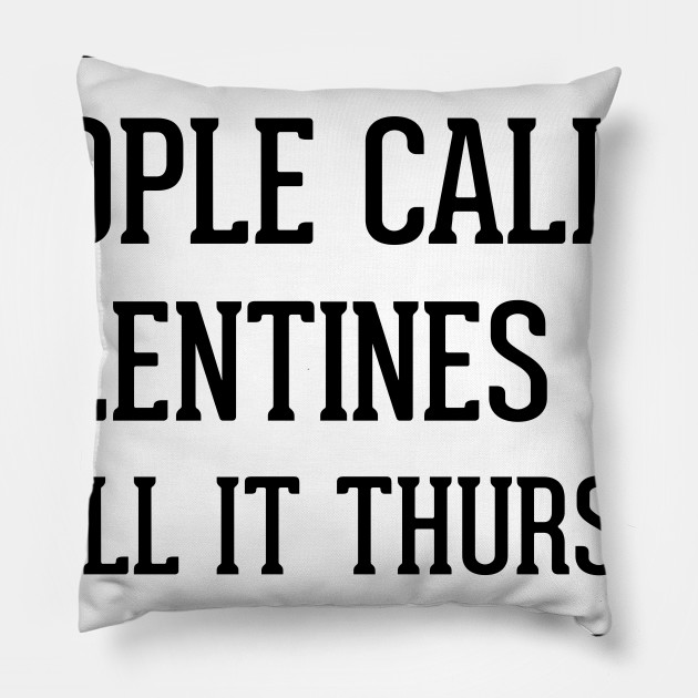 people call it valentines day i call it Thursday | single on valentines day