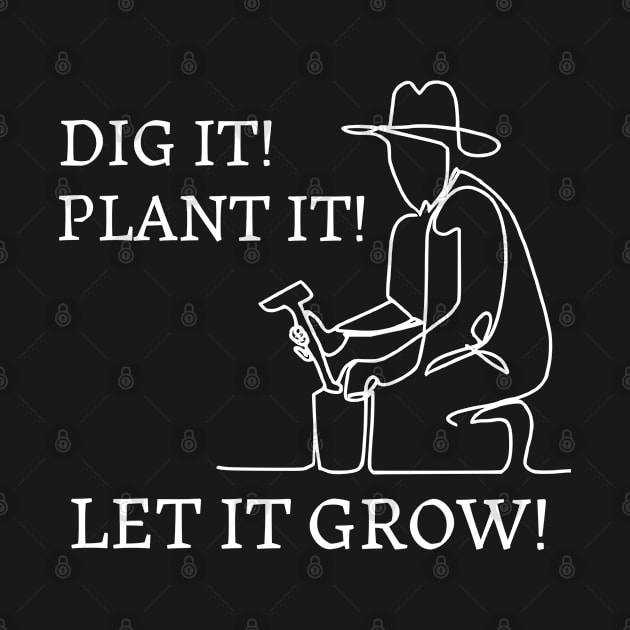 Dig it ! Plant it ! Let it grow ! Gardening by JoeStylistics