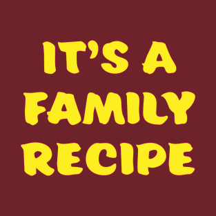 It's a Family Recipe T-Shirt