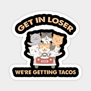Get In Loser We're Getting Tacos Cute Magnet