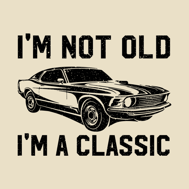 I'm Not Old I'm A Classic by evermedia