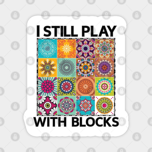 I Still Play With Blocks Funny Quilter Quilting Quilt Sewing Magnet by BEZZAIM