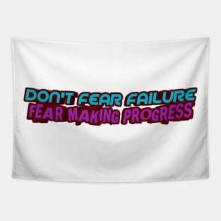 Don't fear failure Fear making progress Tapestry