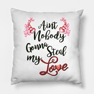 Ain't nobody gonna steal me love Pillow