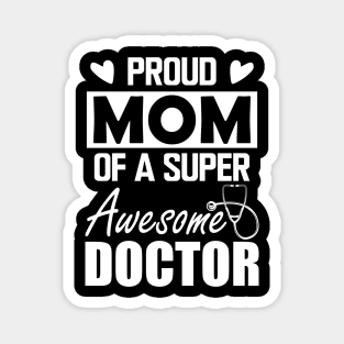 Doctor's Mom - Proud mom of a super awesome doctor w Magnet