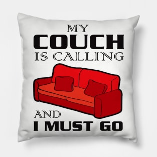 My Couch Is Calling and I Must Go Pillow