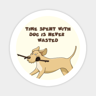 Time spent with dog is never wasted Magnet