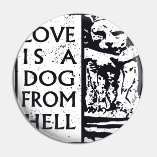 Love is a dog from Hell Pin