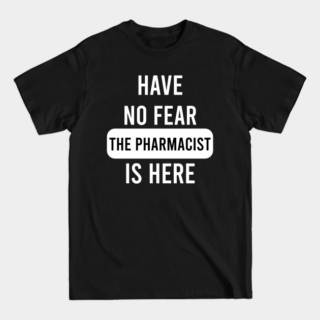 Discover The Pharmacist Is Here - Have No Fear - T-Shirt