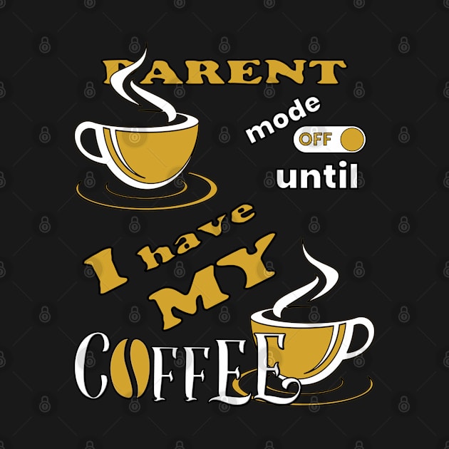 Parent Mode Off Until I Have My Coffee by Scovel Design Shop