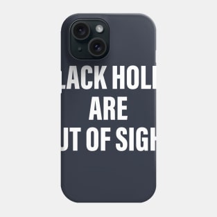 BLACK HOLES ARE OUT OF SIGHT Phone Case