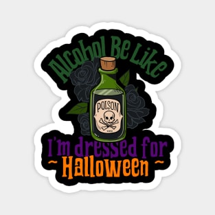 Alcohol Be Like (Dressed for Halloween!) Magnet