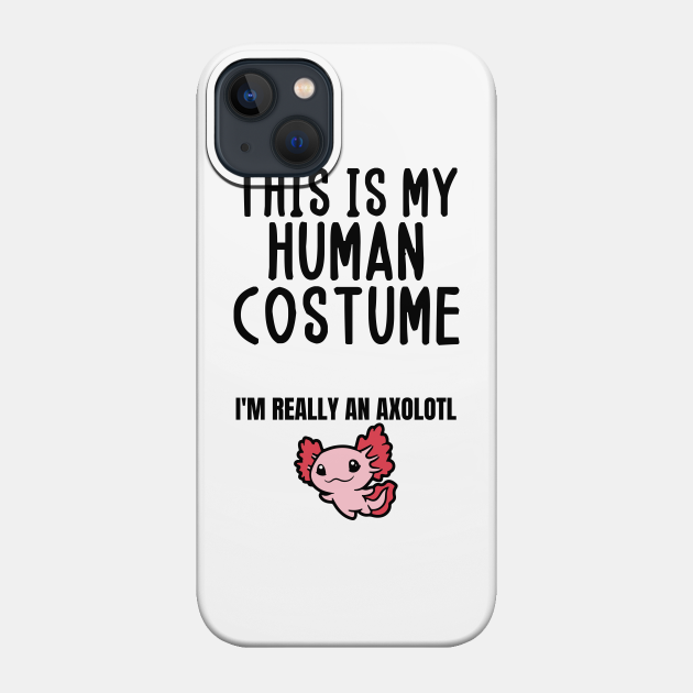 This is my human costume im really an axolotl - axolotl lover - Axolotl Lover - Phone Case