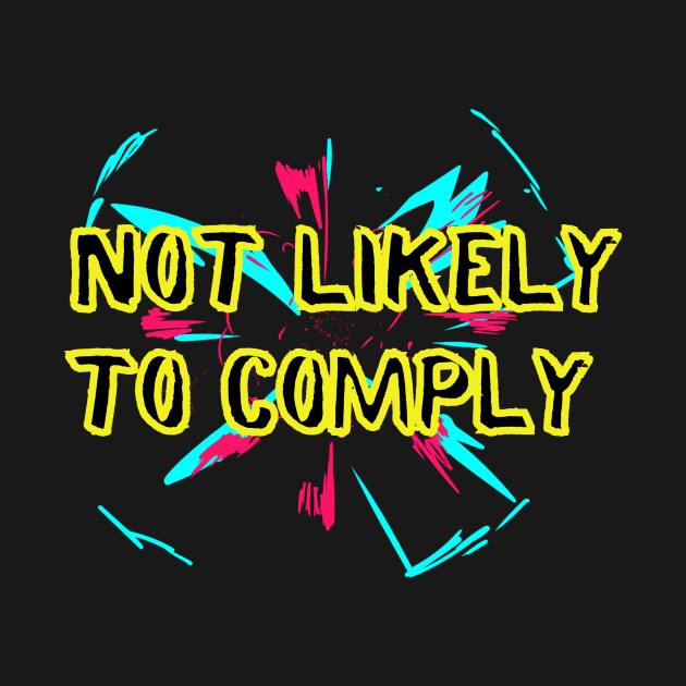 Not Likely to Comply by Tripley Tees