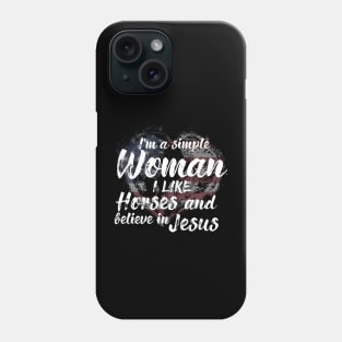 I'm A Simple Woman I Like Horses And Believe In Jesus Phone Case