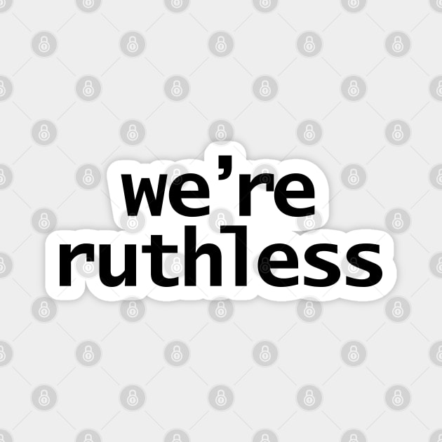 We're Ruthless Minimal Typography White Text Magnet by ellenhenryart