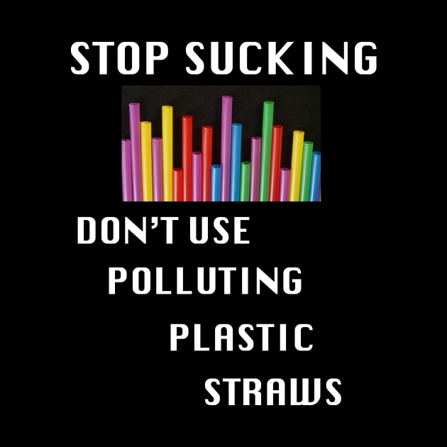 A funny_ Stop Sucking,No More Polluting Plastic Straws_ by BlueDolphinStudios