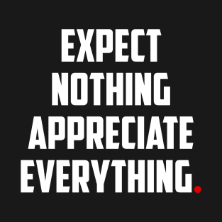 EXPECT NOTHING APPRECIATE EVERYTHING T-Shirt