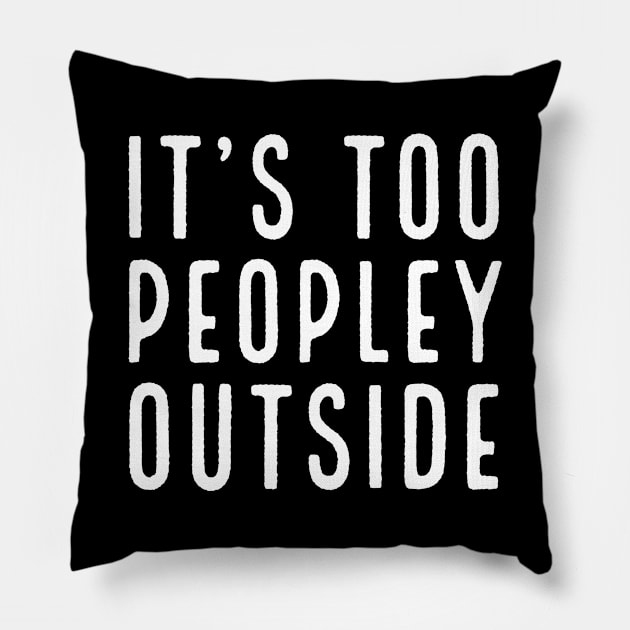 It's Too Peopley Outside Pillow by evokearo