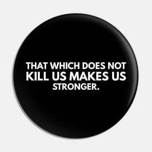 That Which Does Not Kill Us Makes Us Stronger Pin